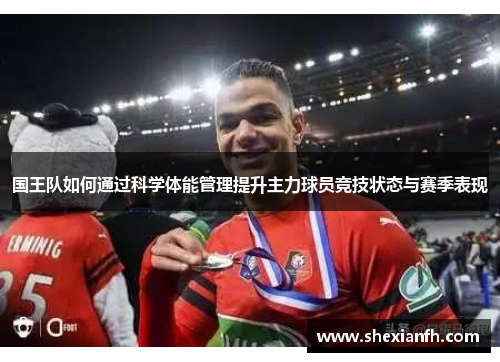 国王队如何通过科学体能管理提升主力球员竞技状态与赛季表现