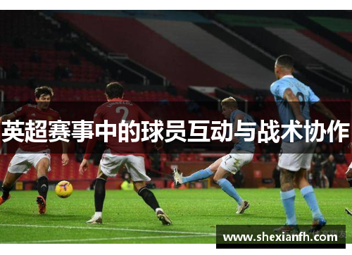 英超赛事中的球员互动与战术协作