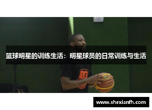 篮球明星的训练生活：明星球员的日常训练与生活